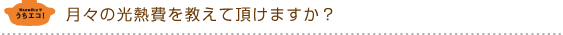 月々の光熱費を教えて頂けますか？